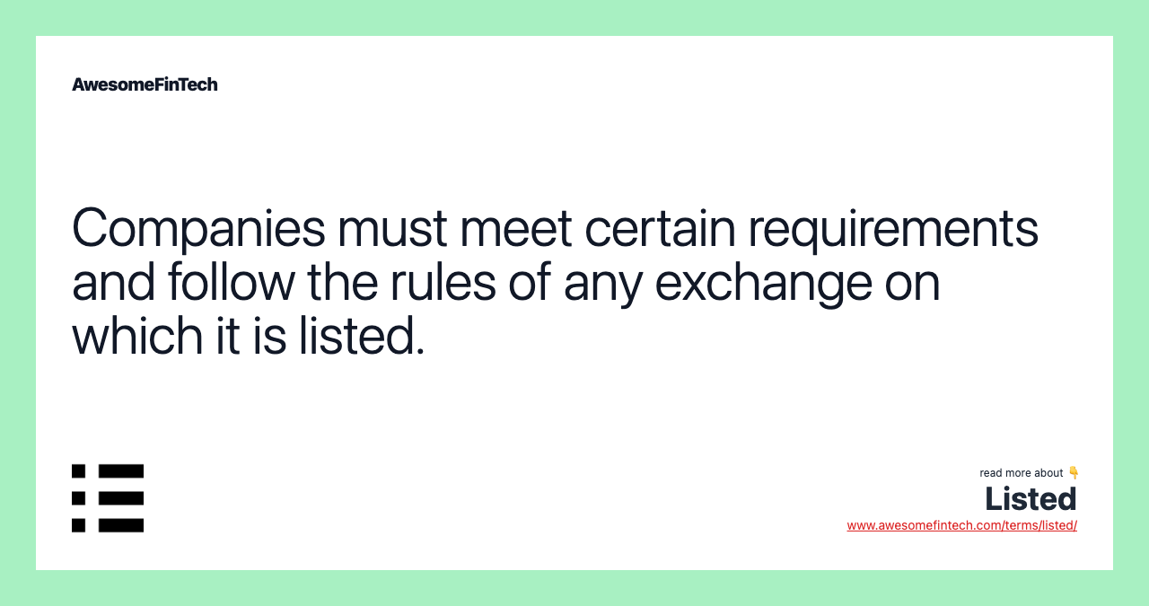Companies must meet certain requirements and follow the rules of any exchange on which it is listed.