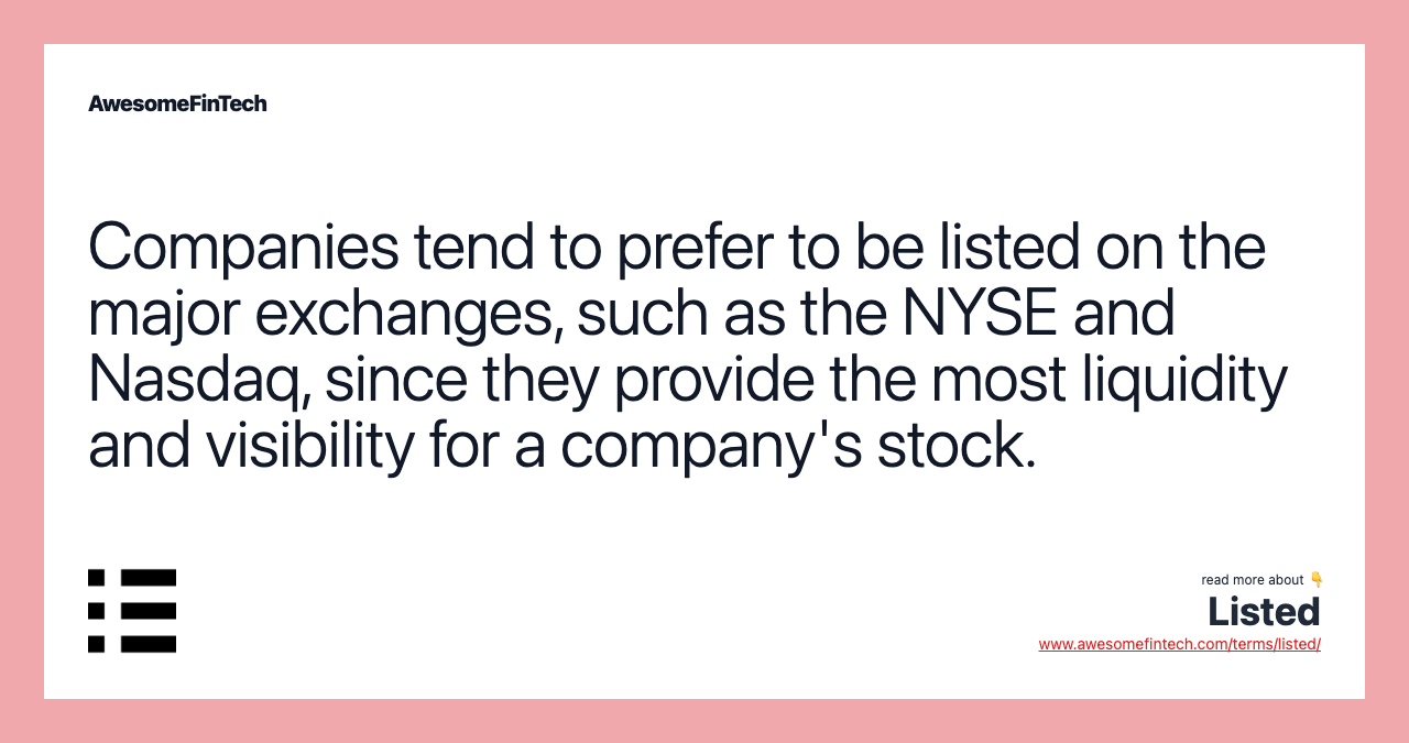 Companies tend to prefer to be listed on the major exchanges, such as the NYSE and Nasdaq, since they provide the most liquidity and visibility for a company's stock.
