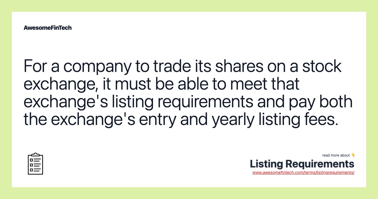 For a company to trade its shares on a stock exchange, it must be able to meet that exchange's listing requirements and pay both the exchange's entry and yearly listing fees.