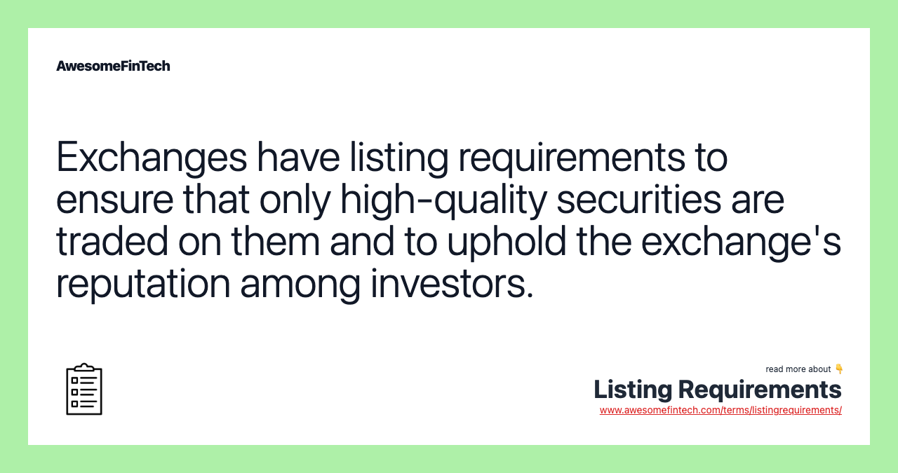 Exchanges have listing requirements to ensure that only high-quality securities are traded on them and to uphold the exchange's reputation among investors.