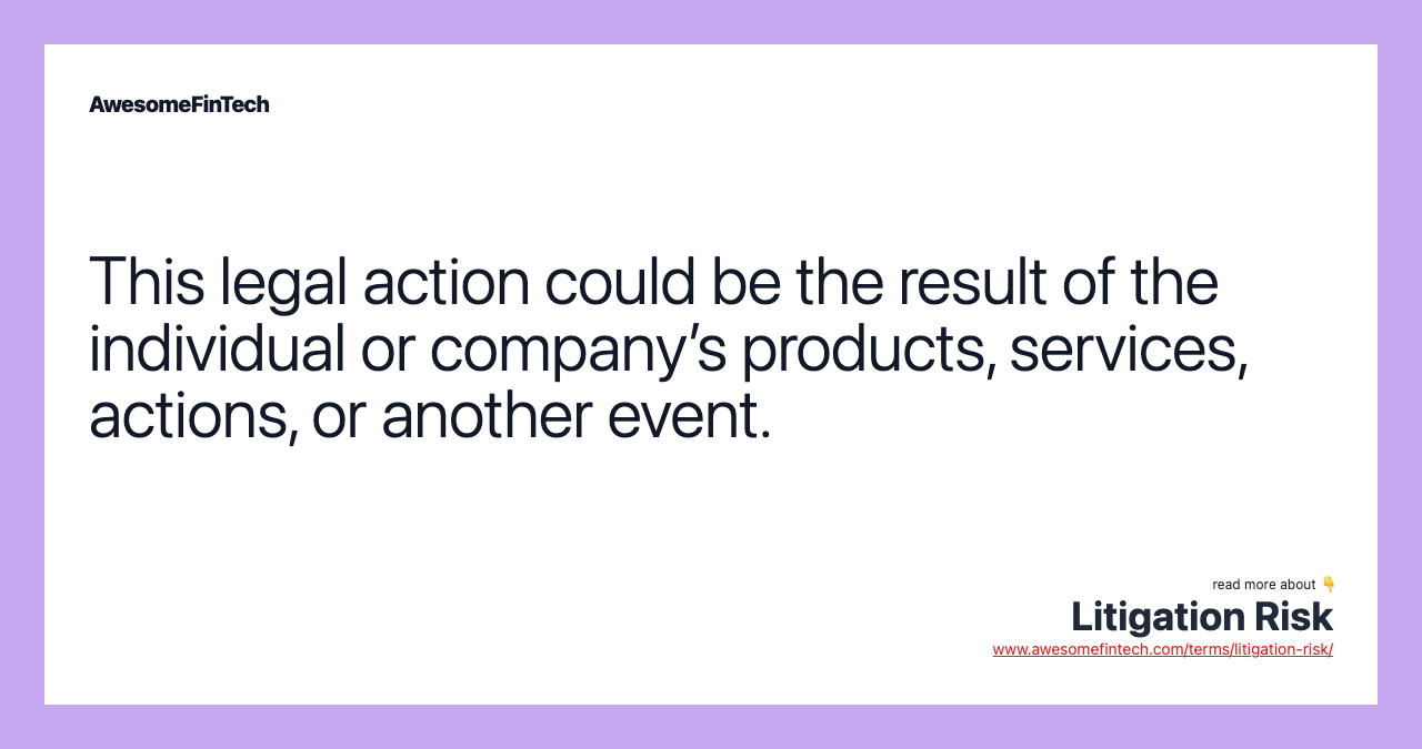 This legal action could be the result of the individual or company’s products, services, actions, or another event.