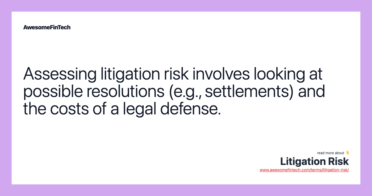 Assessing litigation risk involves looking at possible resolutions (e.g., settlements) and the costs of a legal defense.