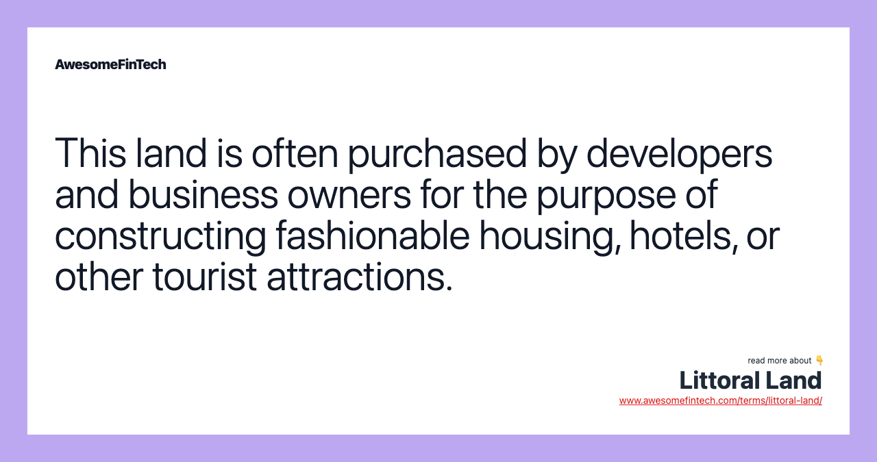 This land is often purchased by developers and business owners for the purpose of constructing fashionable housing, hotels, or other tourist attractions.