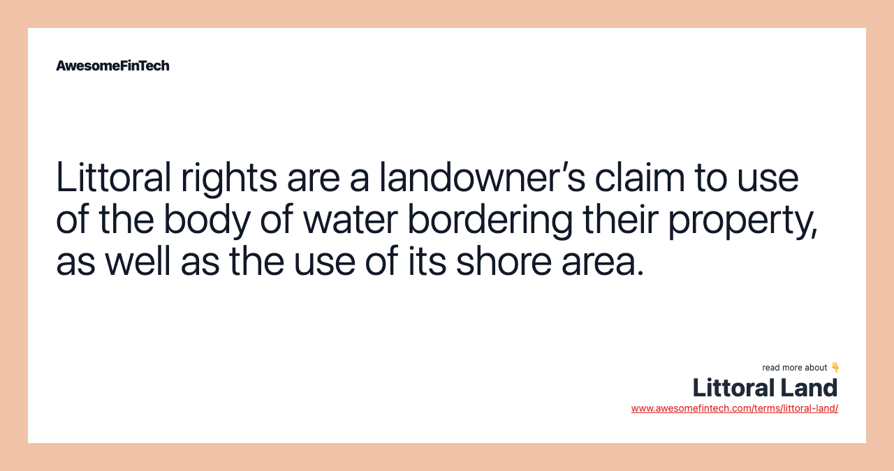 Littoral rights are a landowner’s claim to use of the body of water bordering their property, as well as the use of its shore area.