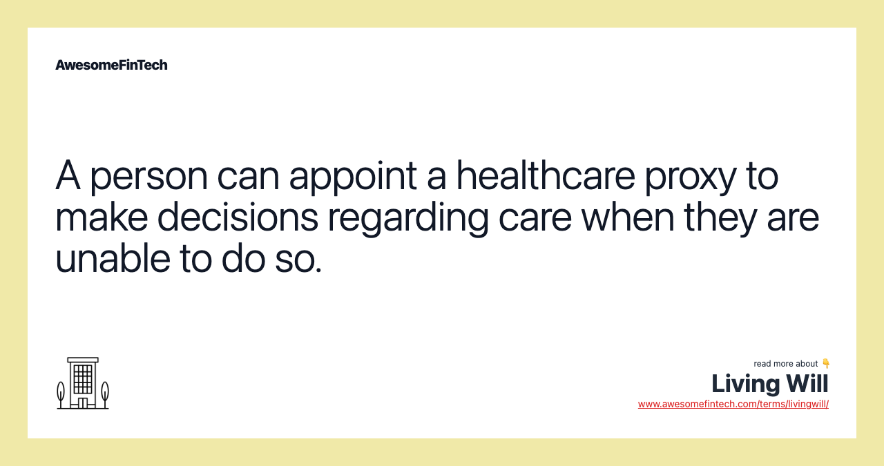A person can appoint a healthcare proxy to make decisions regarding care when they are unable to do so.