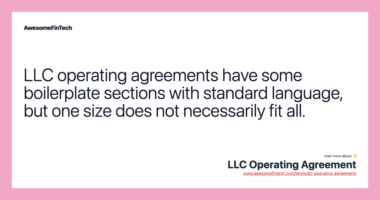 LLC operating agreements have some boilerplate sections with standard language, but one size does not necessarily fit all.