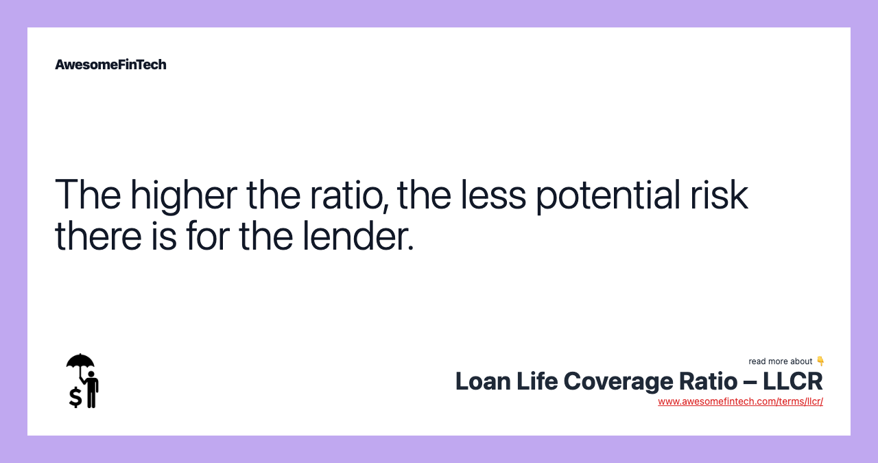 The higher the ratio, the less potential risk there is for the lender.
