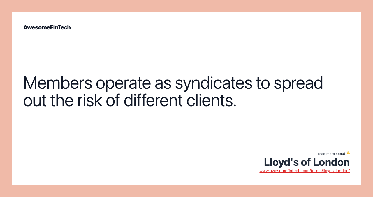 Members operate as syndicates to spread out the risk of different clients.