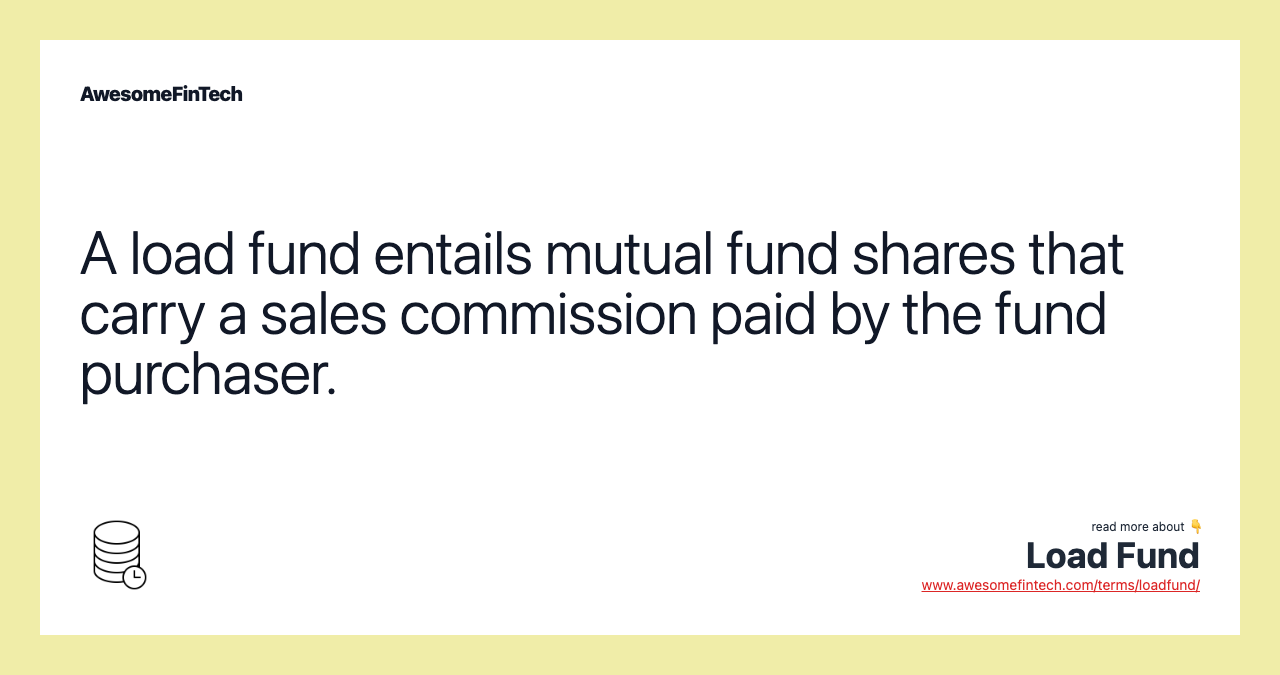 A load fund entails mutual fund shares that carry a sales commission paid by the fund purchaser.