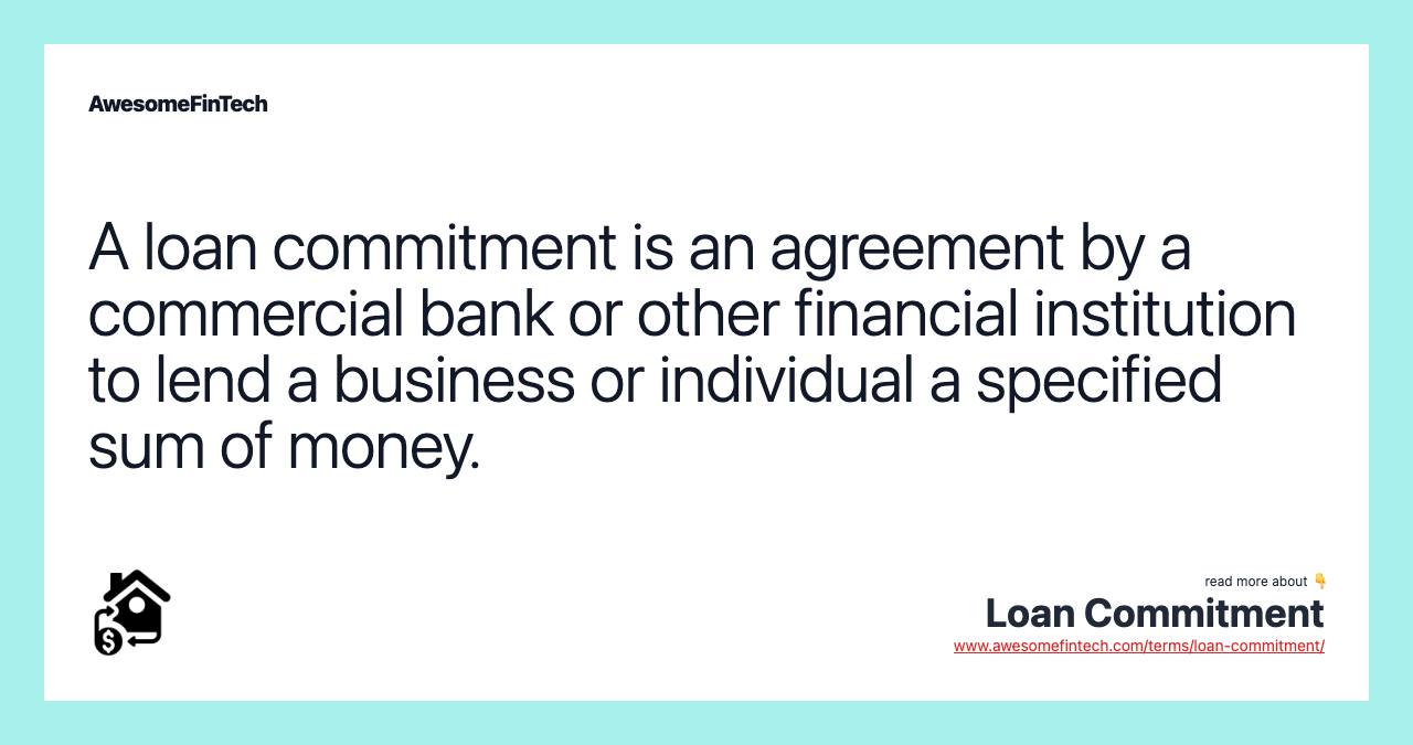 A loan commitment is an agreement by a commercial bank or other financial institution to lend a business or individual a specified sum of money.