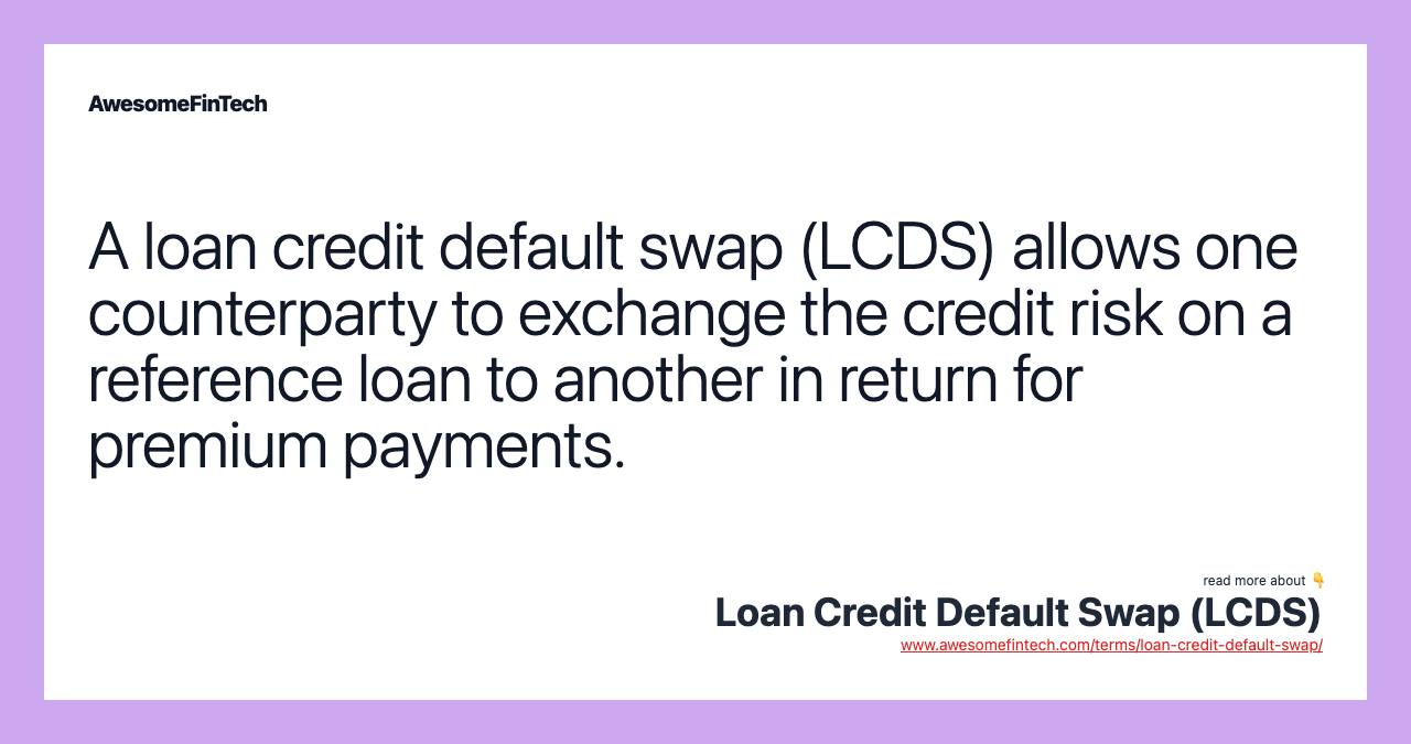 A loan credit default swap (LCDS) allows one counterparty to exchange the credit risk on a reference loan to another in return for premium payments.