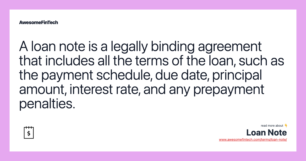 A loan note is a legally binding agreement that includes all the terms of the loan, such as the payment schedule, due date, principal amount, interest rate, and any prepayment penalties.