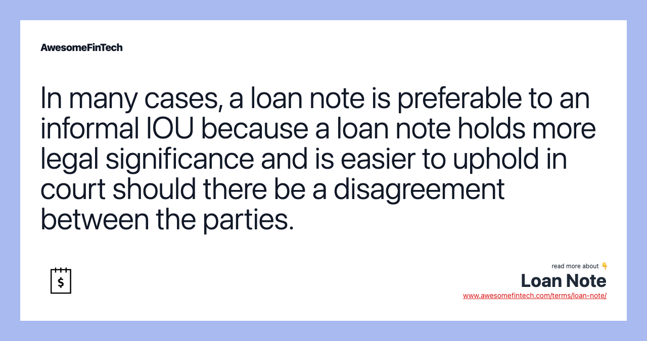In many cases, a loan note is preferable to an informal IOU because a loan note holds more legal significance and is easier to uphold in court should there be a disagreement between the parties.