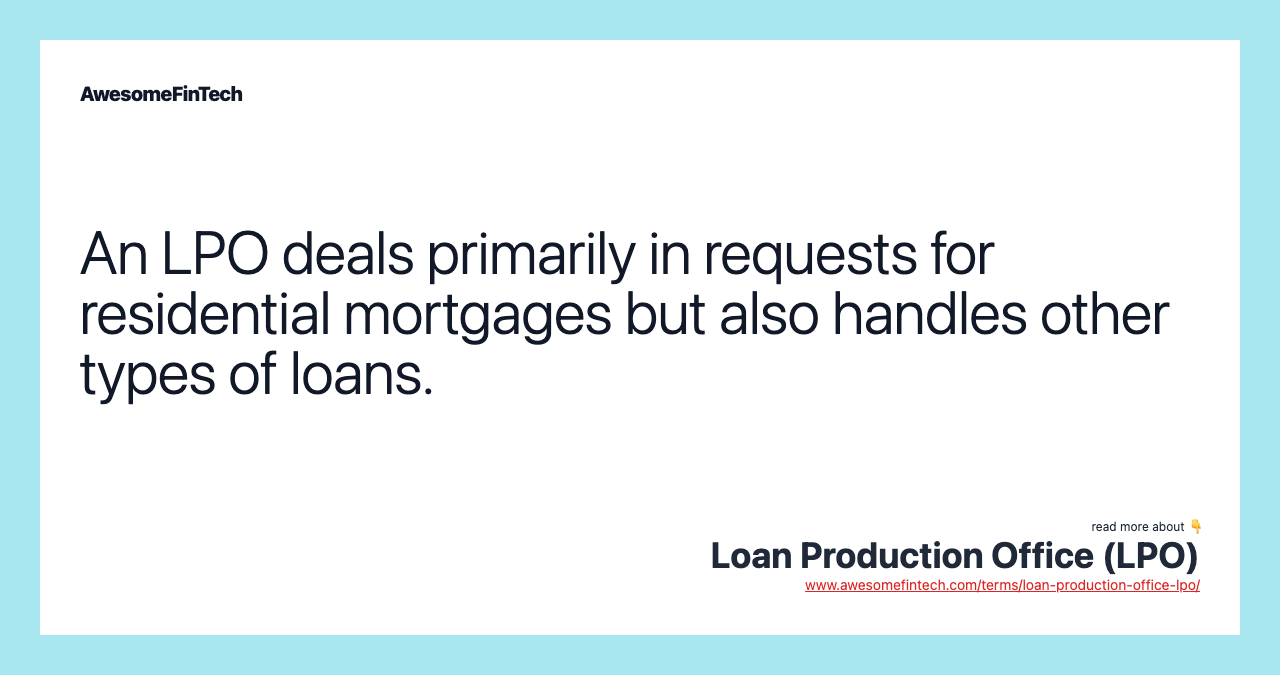 An LPO deals primarily in requests for residential mortgages but also handles other types of loans.