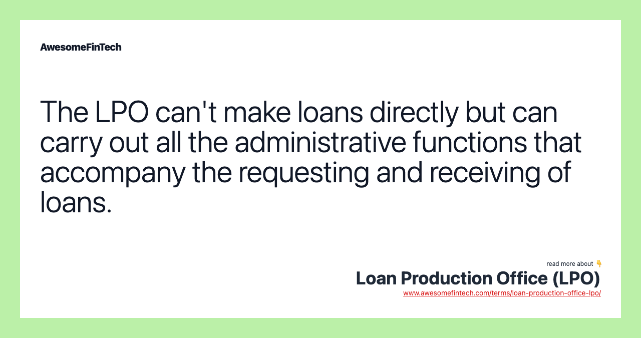 The LPO can't make loans directly but can carry out all the administrative functions that accompany the requesting and receiving of loans.