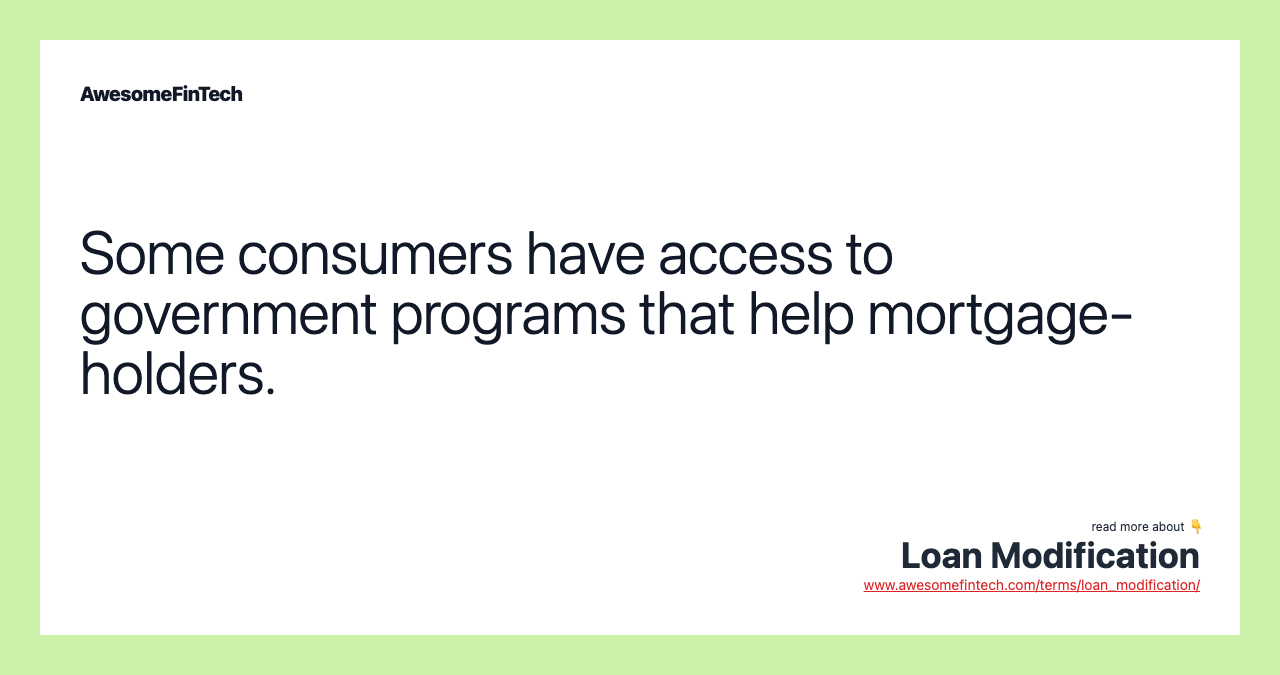 Some consumers have access to government programs that help mortgage-holders.
