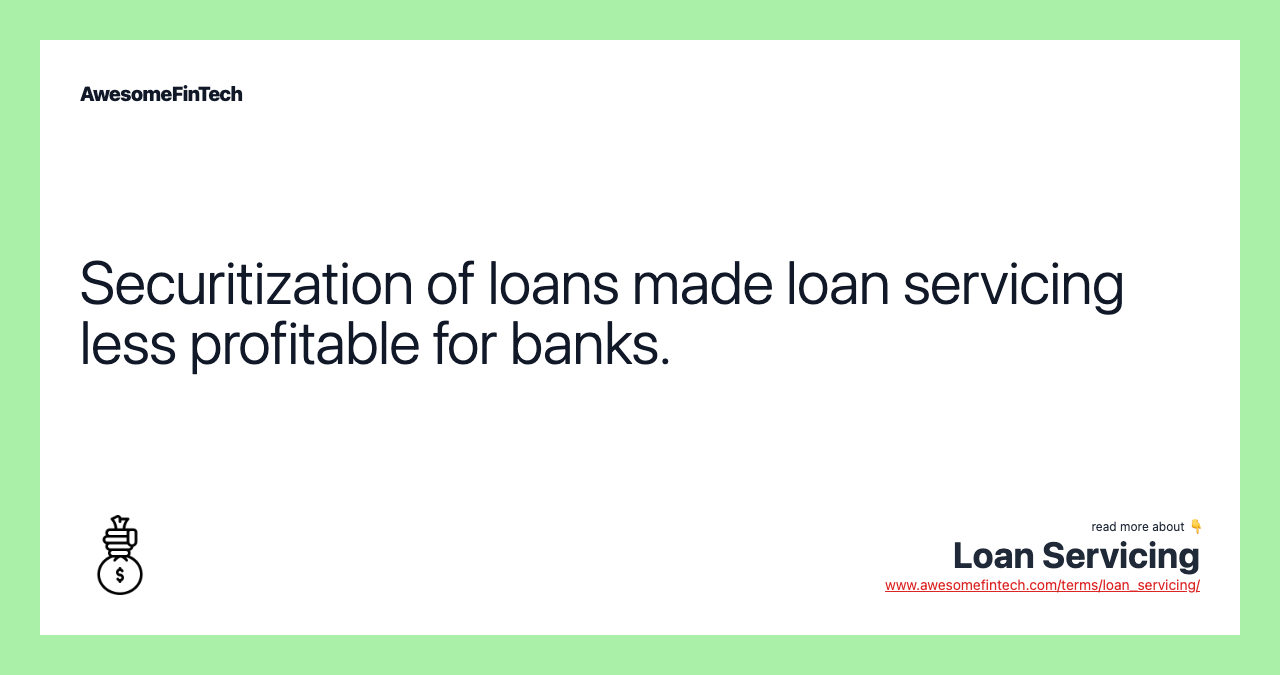 Securitization of loans made loan servicing less profitable for banks.