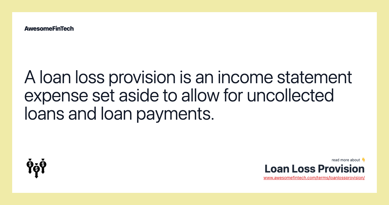 A loan loss provision is an income statement expense set aside to allow for uncollected loans and loan payments.