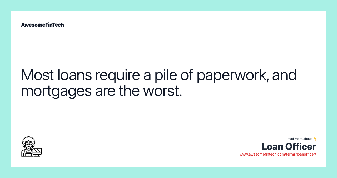 Most loans require a pile of paperwork, and mortgages are the worst.