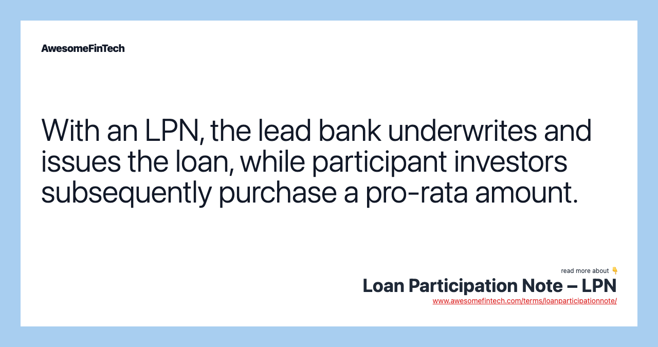 With an LPN, the lead bank underwrites and issues the loan, while participant investors subsequently purchase a pro-rata amount.
