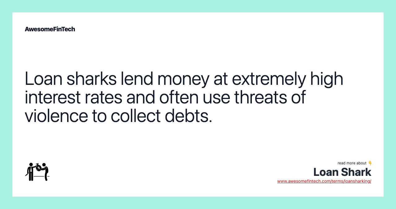Loan sharks lend money at extremely high interest rates and often use threats of violence to collect debts.