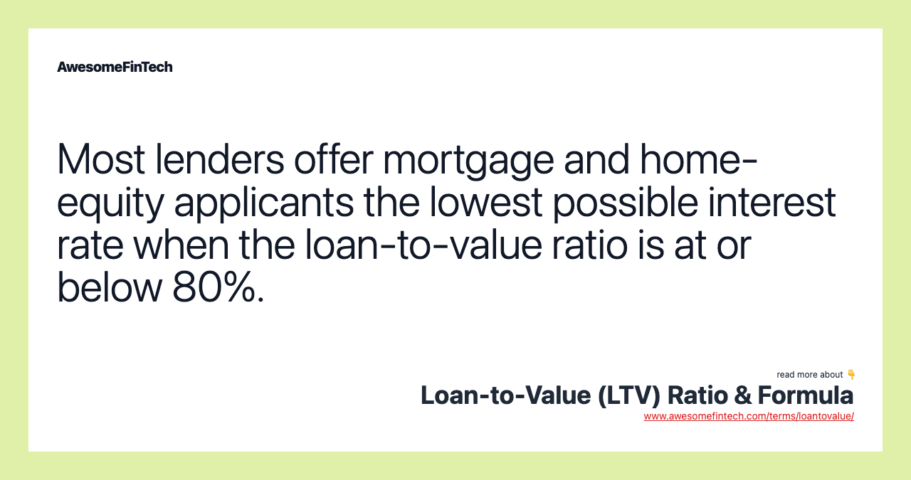 Most lenders offer mortgage and home-equity applicants the lowest possible interest rate when the loan-to-value ratio is at or below 80%.