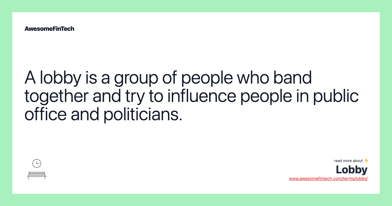 A lobby is a group of people who band together and try to influence people in public office and politicians.