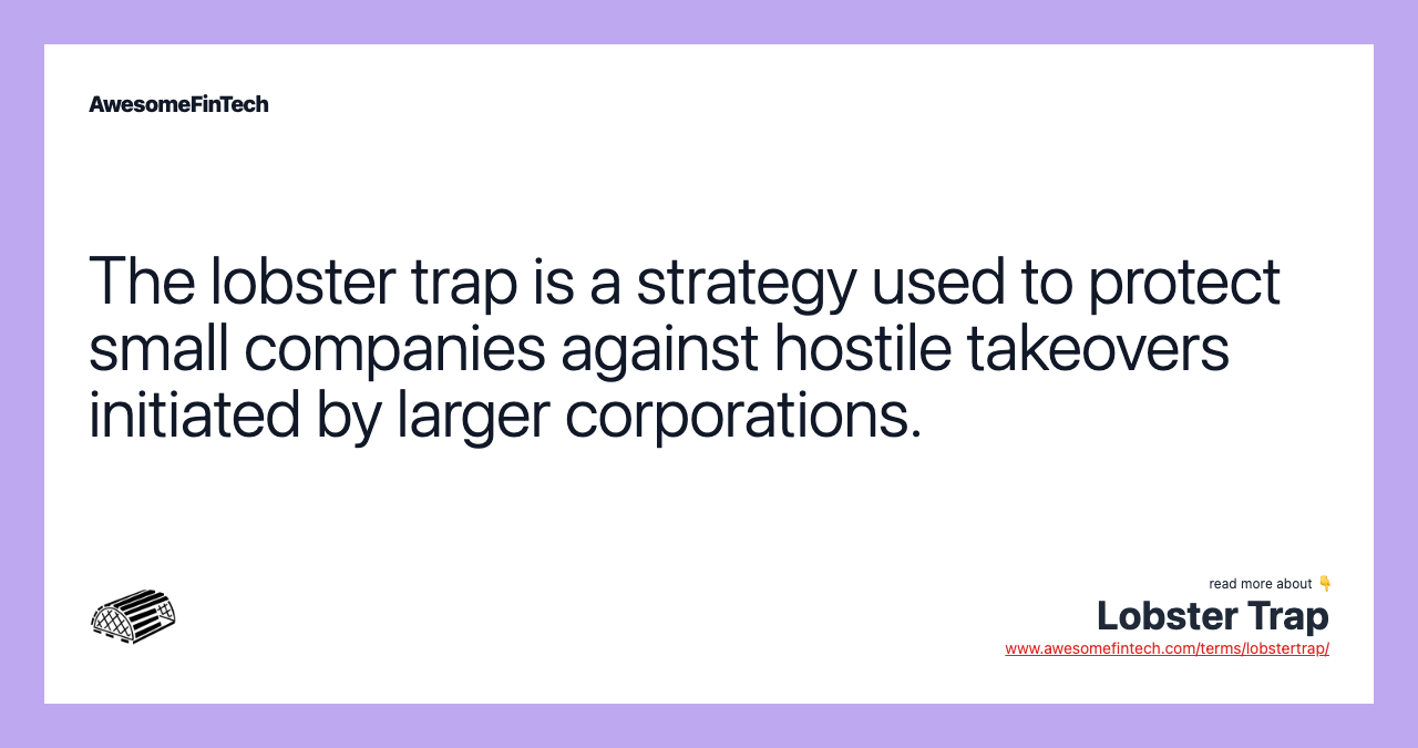 The lobster trap is a strategy used to protect small companies against hostile takeovers initiated by larger corporations.