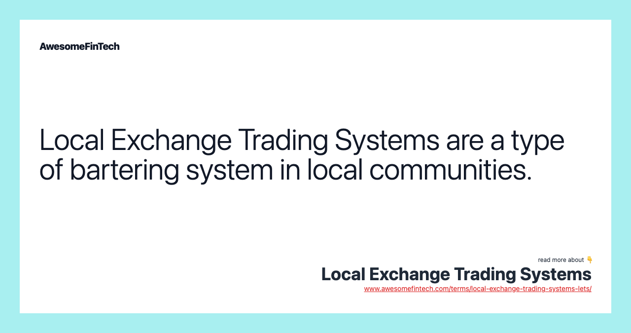 Local Exchange Trading Systems are a type of bartering system in local communities.