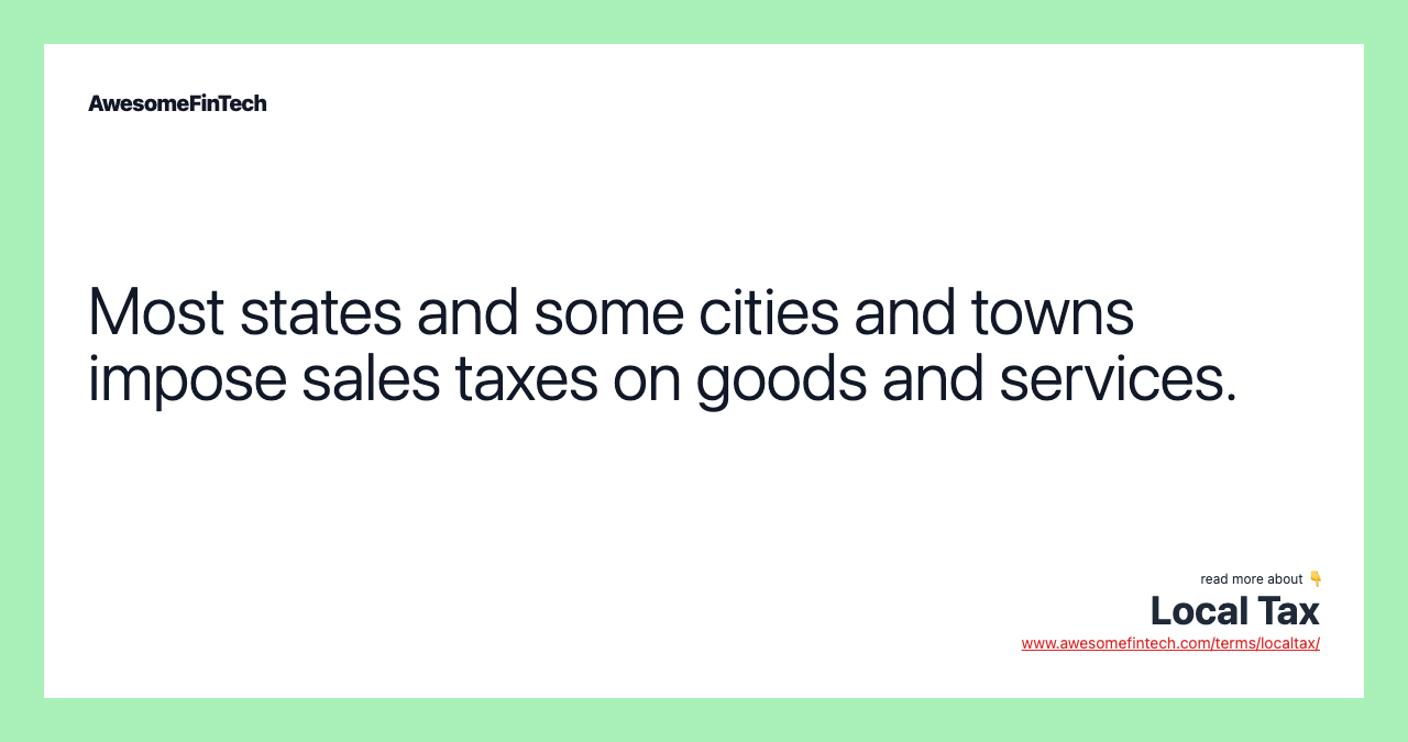 Most states and some cities and towns impose sales taxes on goods and services.