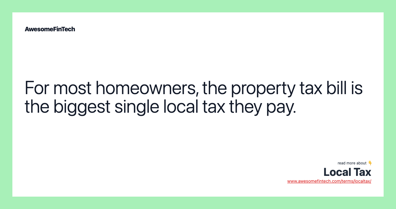 For most homeowners, the property tax bill is the biggest single local tax they pay.