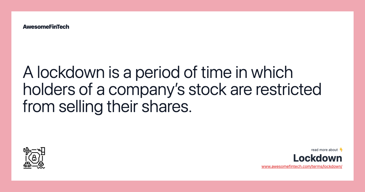 A lockdown is a period of time in which holders of a company’s stock are restricted from selling their shares.