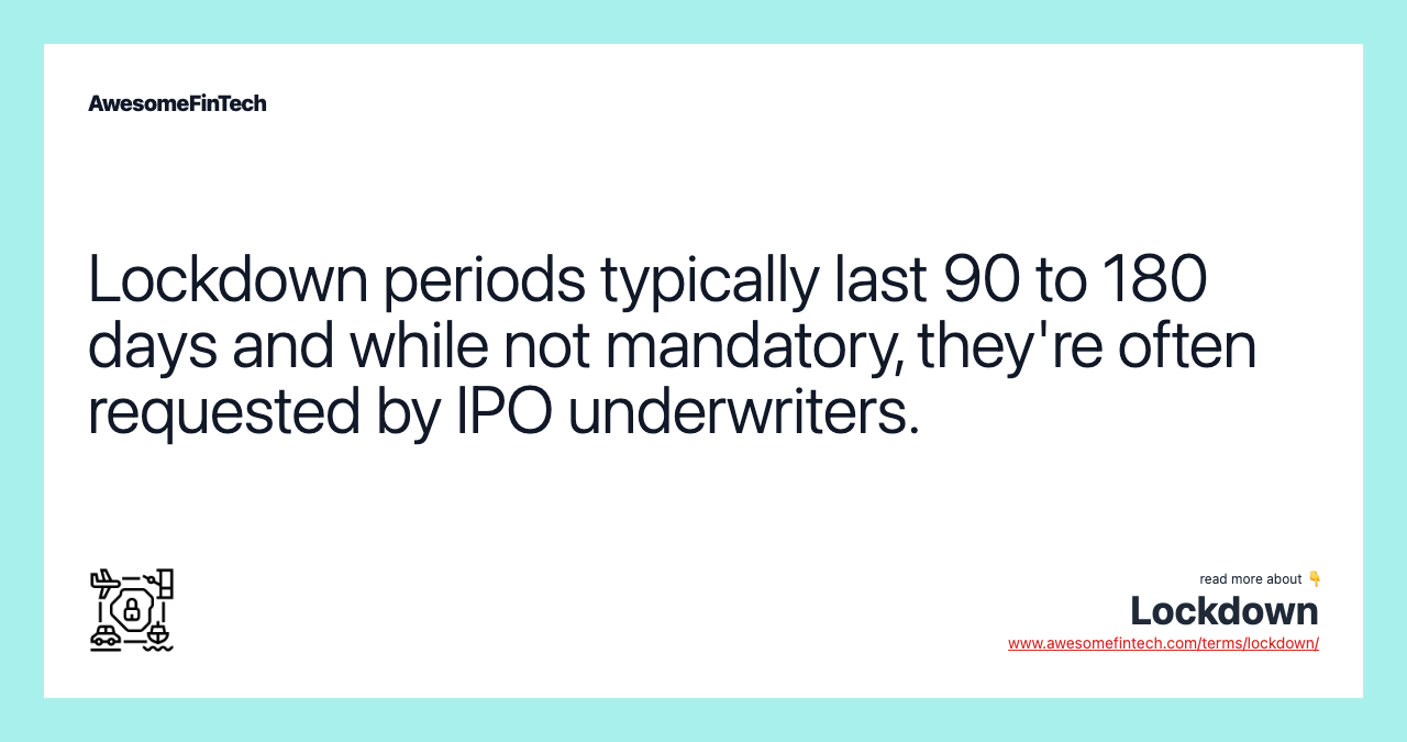 Lockdown periods typically last 90 to 180 days and while not mandatory, they're often requested by IPO underwriters.