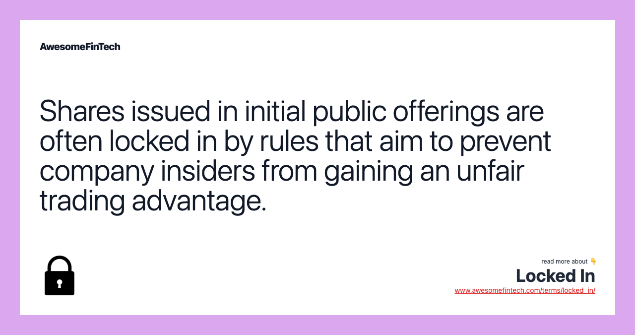 Shares issued in initial public offerings are often locked in by rules that aim to prevent company insiders from gaining an unfair trading advantage.