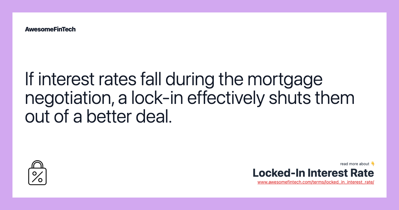 If interest rates fall during the mortgage negotiation, a lock-in effectively shuts them out of a better deal.