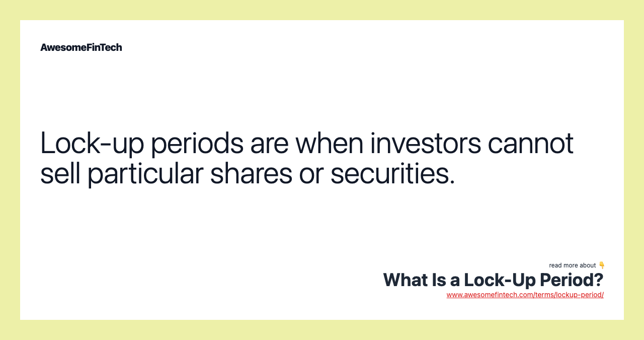 Lock-up periods are when investors cannot sell particular shares or securities.