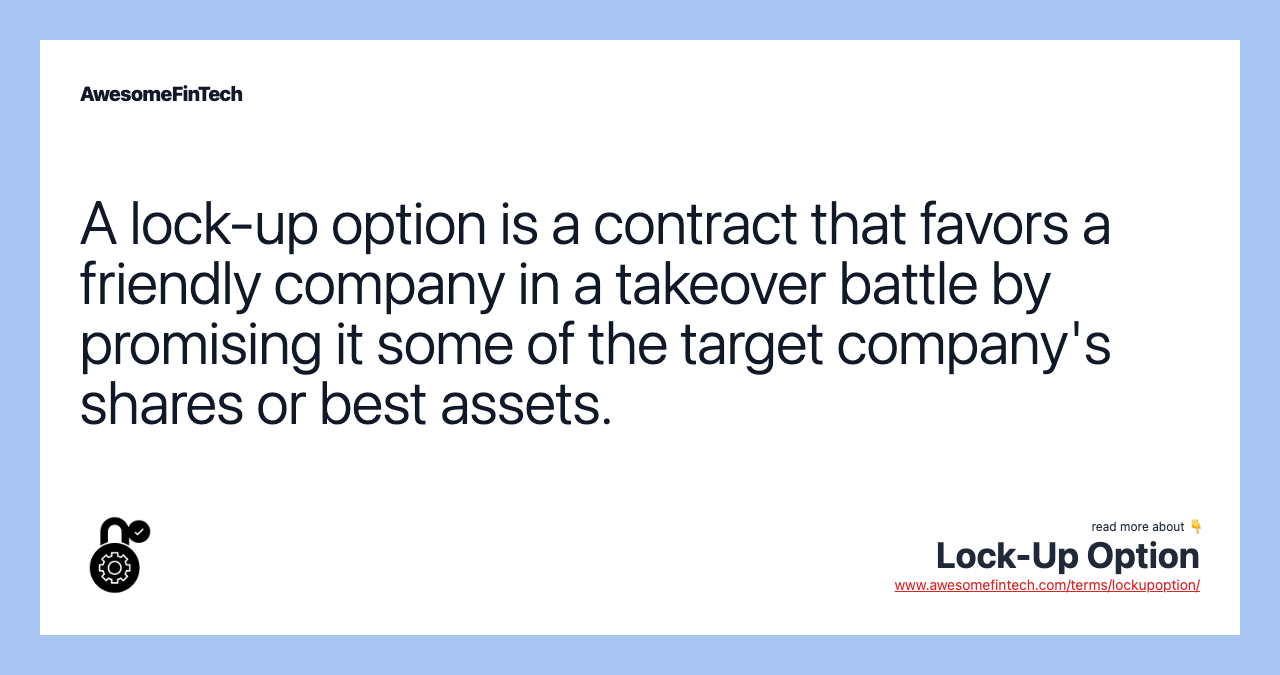 A lock-up option is a contract that favors a friendly company in a takeover battle by promising it some of the target company's shares or best assets.