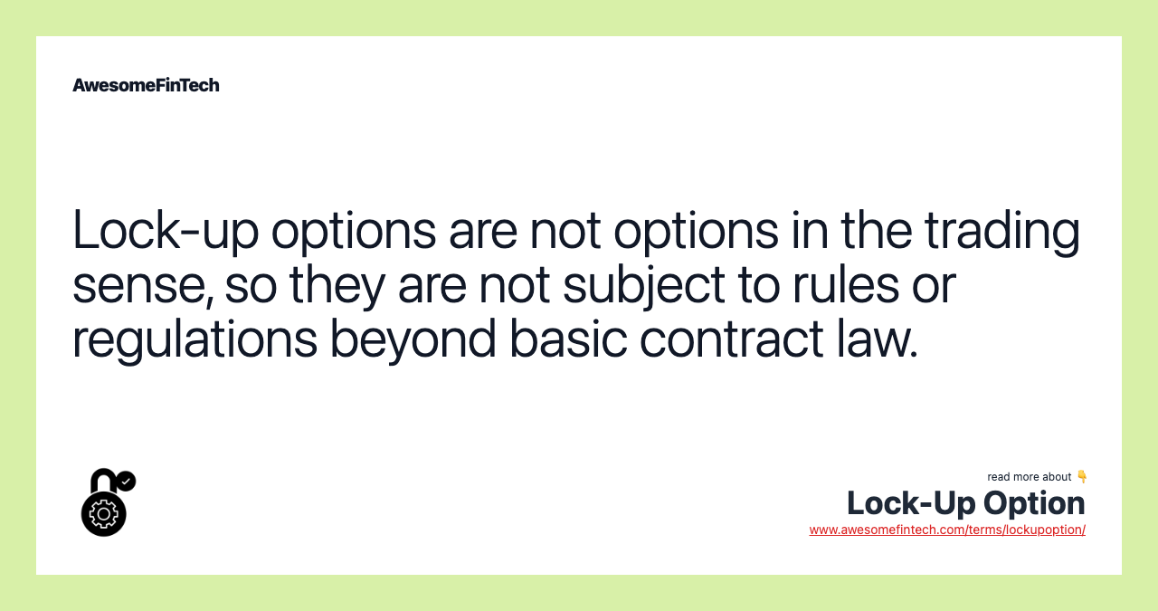 Lock-up options are not options in the trading sense, so they are not subject to rules or regulations beyond basic contract law.