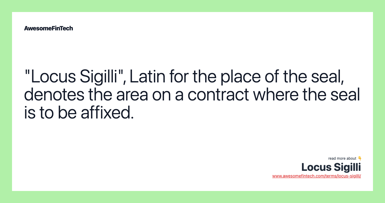"Locus Sigilli", Latin for the place of the seal, denotes the area on a contract where the seal is to be affixed.