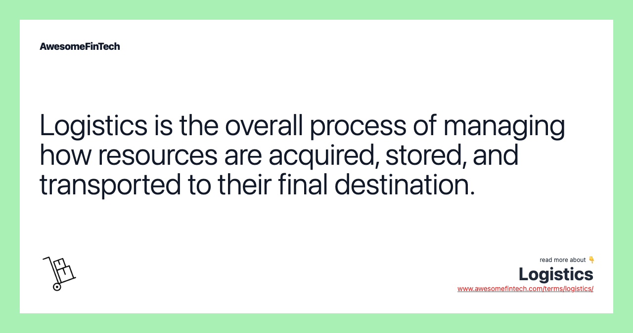 Logistics is the overall process of managing how resources are acquired, stored, and transported to their final destination.
