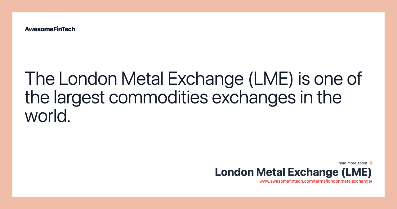 The London Metal Exchange (LME) is one of the largest commodities exchanges in the world.