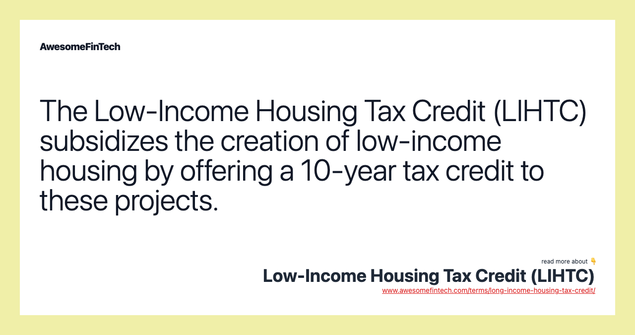 The Low-Income Housing Tax Credit (LIHTC) subsidizes the creation of low-income housing by offering a 10-year tax credit to these projects.