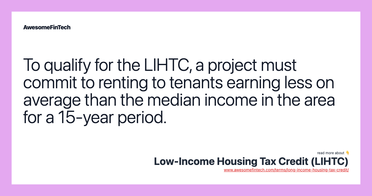 To qualify for the LIHTC, a project must commit to renting to tenants earning less on average than the median income in the area for a 15-year period.