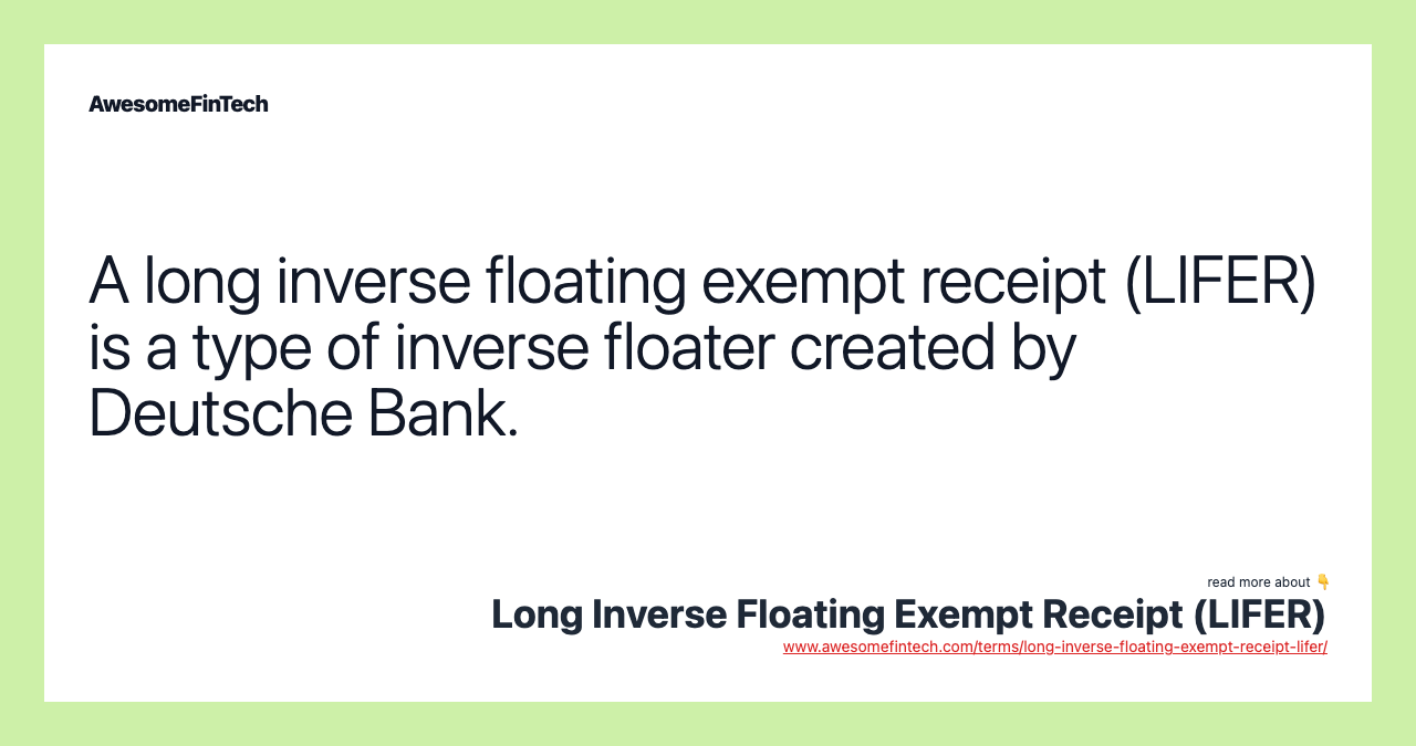 A long inverse floating exempt receipt (LIFER) is a type of inverse floater created by Deutsche Bank.