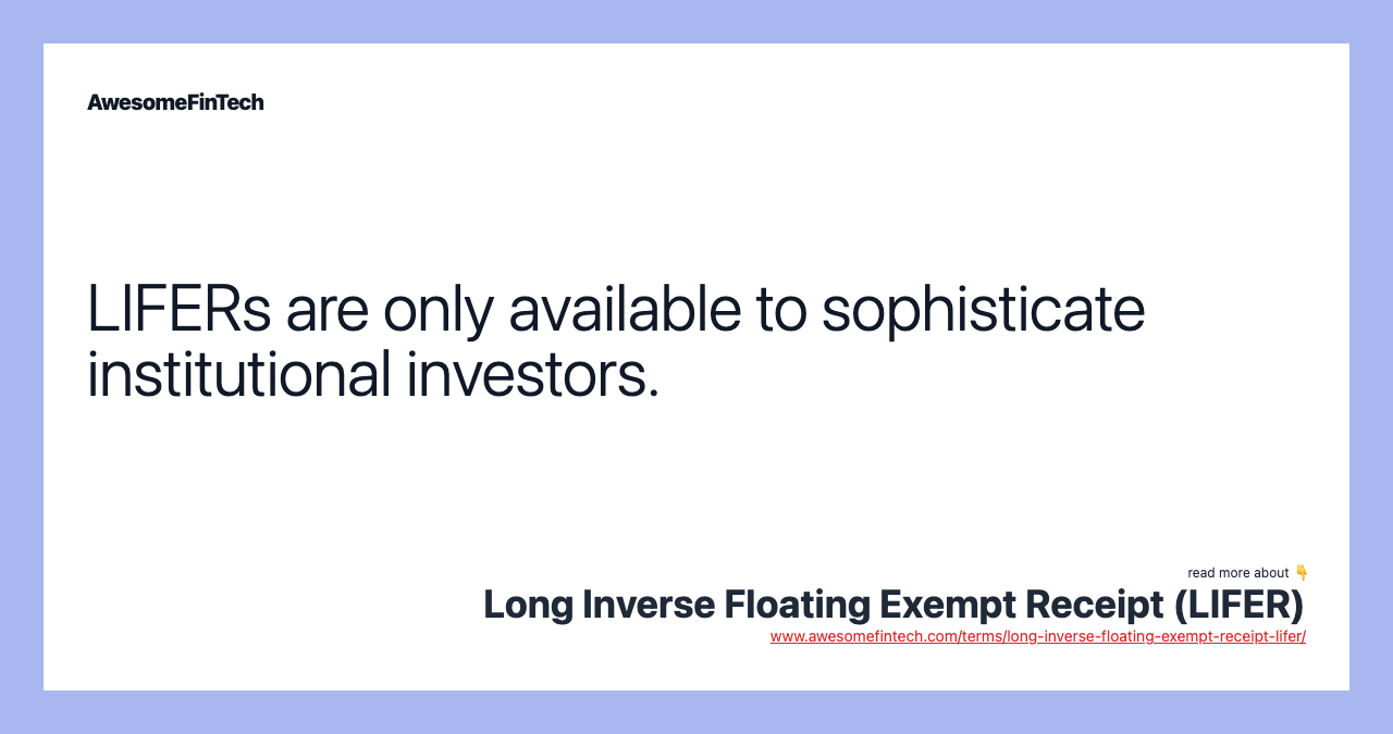 LIFERs are only available to sophisticate institutional investors.