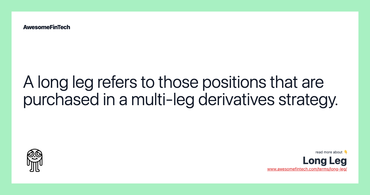 A long leg refers to those positions that are purchased in a multi-leg derivatives strategy.