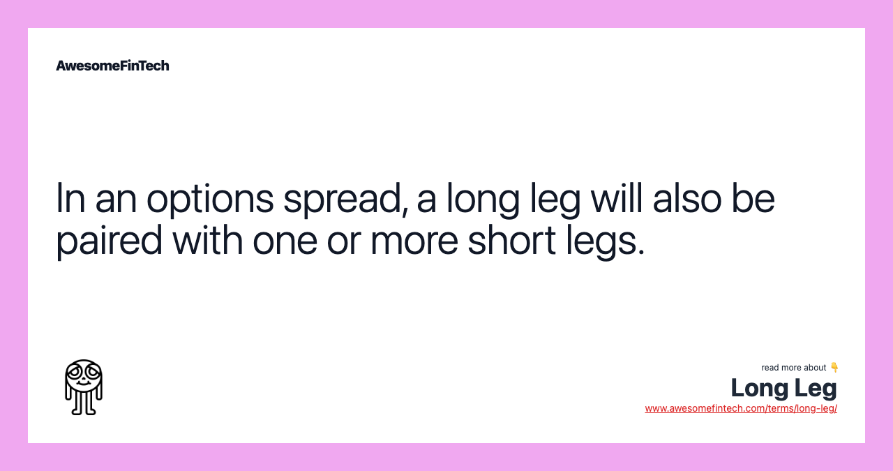 In an options spread, a long leg will also be paired with one or more short legs.