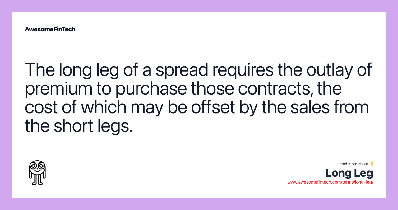 The long leg of a spread requires the outlay of premium to purchase those contracts, the cost of which may be offset by the sales from the short legs.