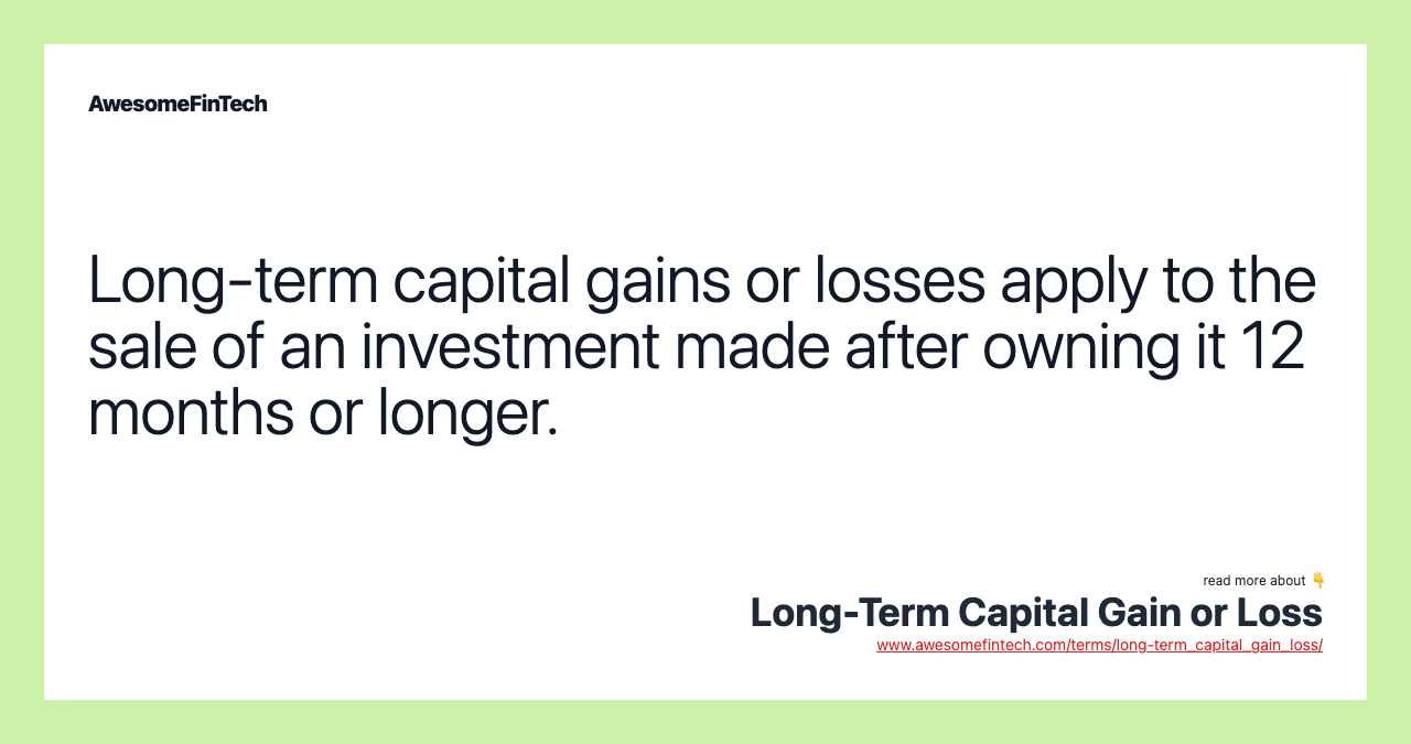 Long-term capital gains or losses apply to the sale of an investment made after owning it 12 months or longer.