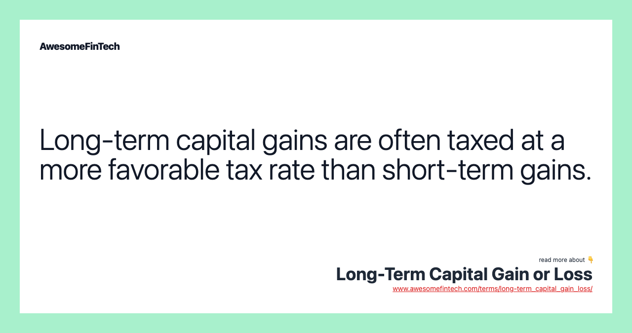 Long-term capital gains are often taxed at a more favorable tax rate than short-term gains.